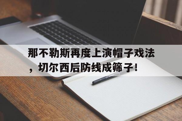 随机那不勒斯再度上演帽子戏法，切尔西后防线成筛子！